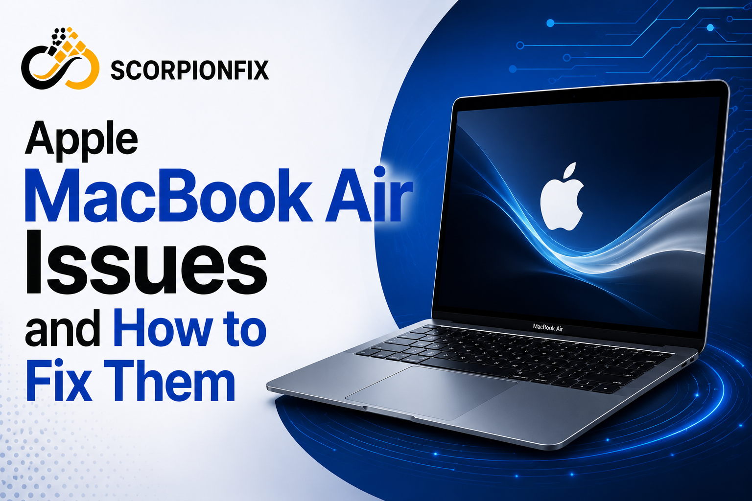 Apple MacBook Air Issues and How to Fix Them – ScorpionFix blog banner featuring a MacBook Air with a modern blue technology background, digital circuit design, and the ScorpionFix logo, representing professional MacBook Air repair and troubleshooting solutions.